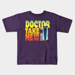 Doctor Take Me With You! Kids T-Shirt